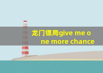 龙门镖局give me one more chance